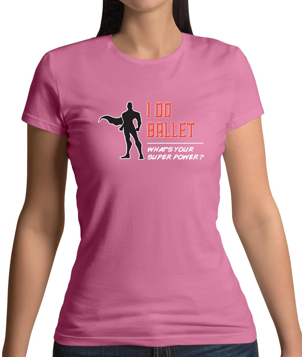 I Do Ballet What's Your Super Power Male Design Womens T-Shirt