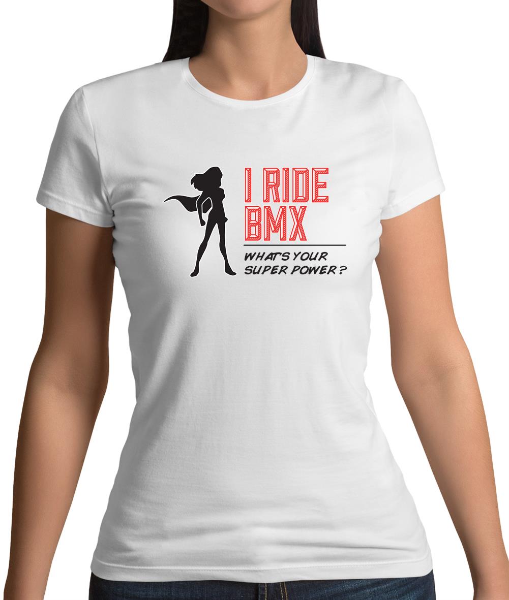 I Ride Bmx What's Your Super Power Female Womens T-Shirt