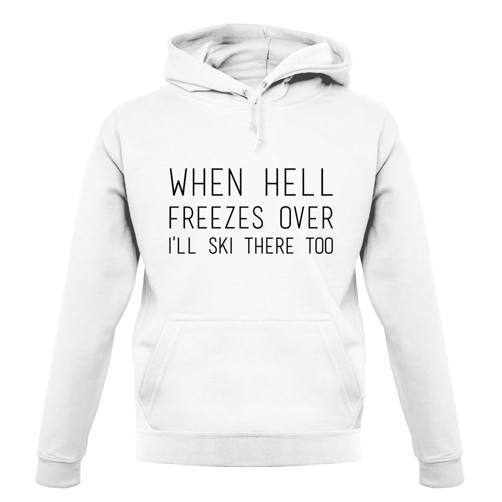 When Hell Freezes Over I'll Ski There Too unisex hoodie