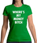 Where's My Money Bitch Womens T-Shirt
