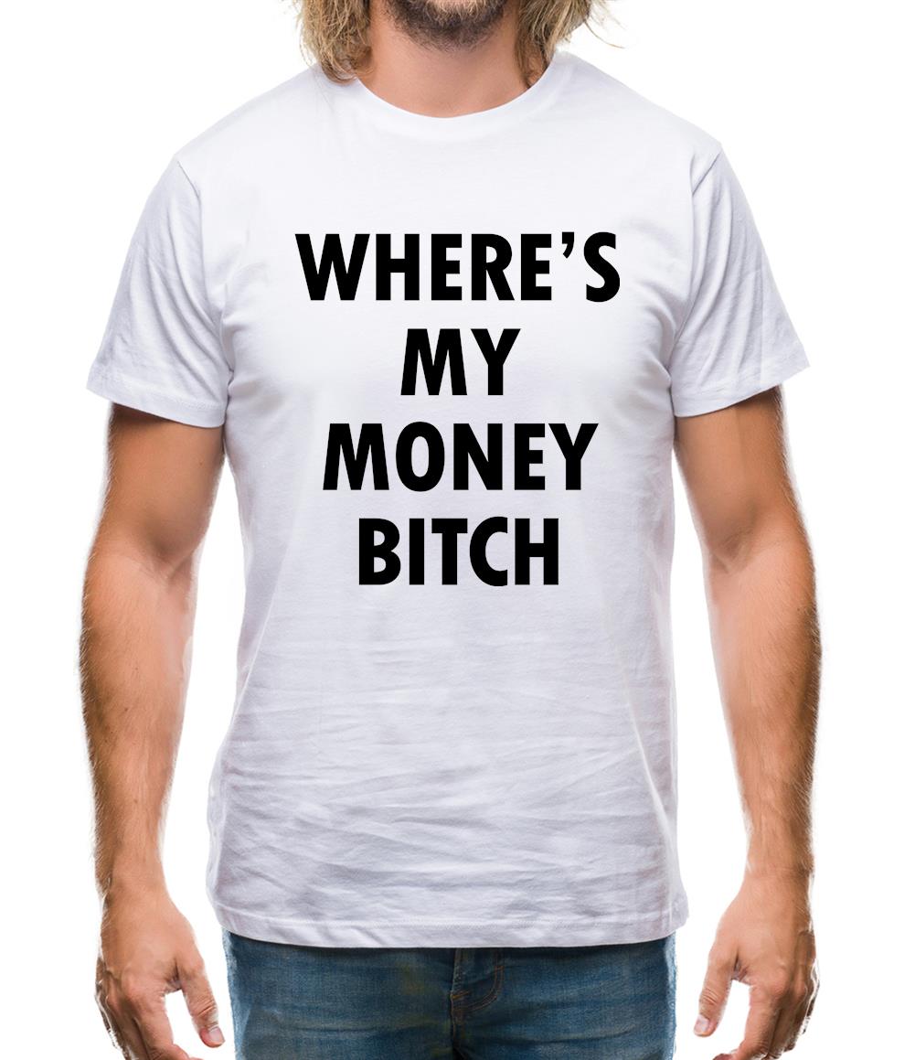 Where's My Money Bitch Mens T-Shirt