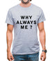 Why Always Me Mens T-Shirt