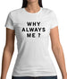 Why Always Me Womens T-Shirt