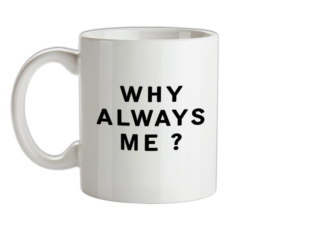 Why Always Me Ceramic Mug