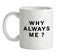Why Always Me Ceramic Mug