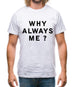 Why Always Me Mens T-Shirt