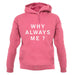 Why Always Me unisex hoodie