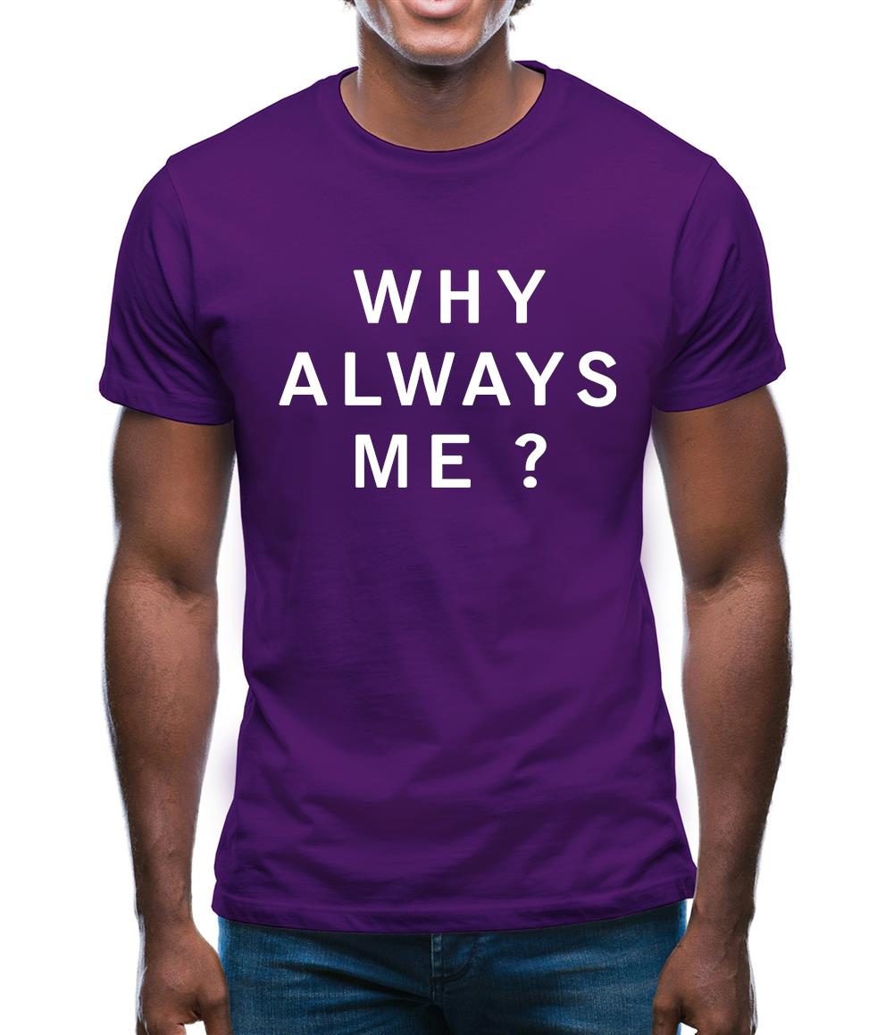 Why Always Me Mens T-Shirt