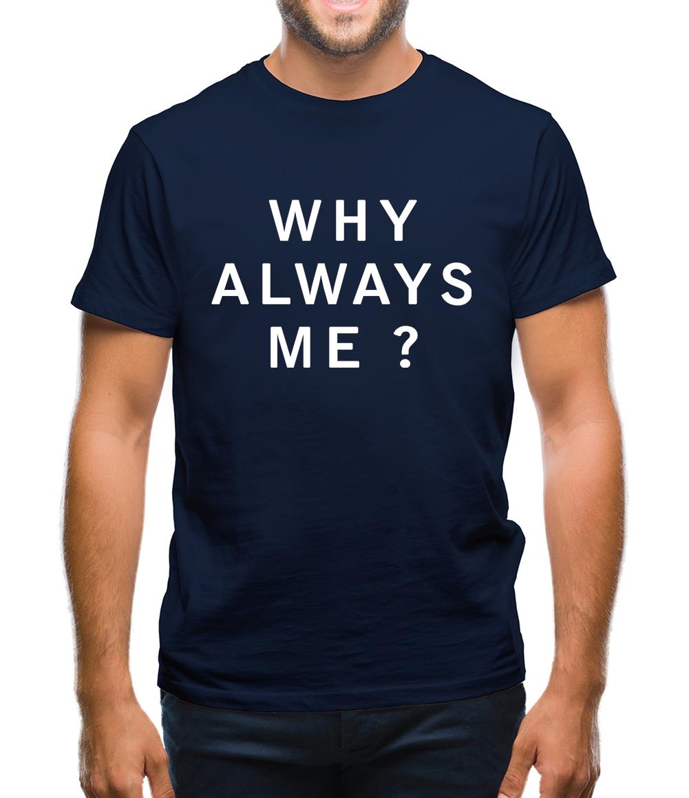 Why Always Me Mens T-Shirt