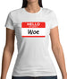 Hello My Name Is Woe (Woe Is Me) Womens T-Shirt