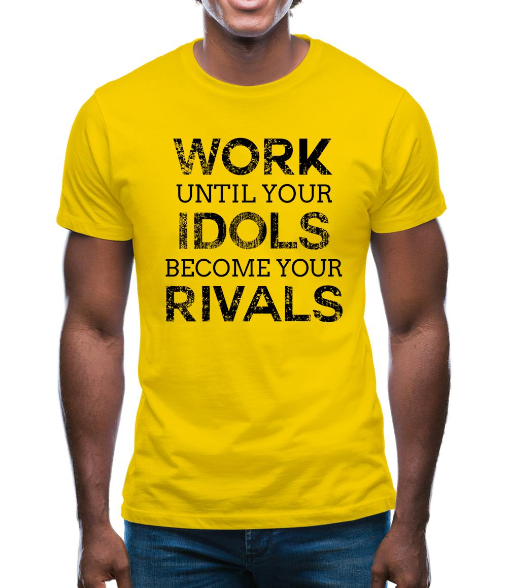 Work Until Your Idols Become Rivals Mens T-Shirt