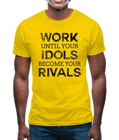 Work Until Your Idols Become Rivals Mens T-Shirt