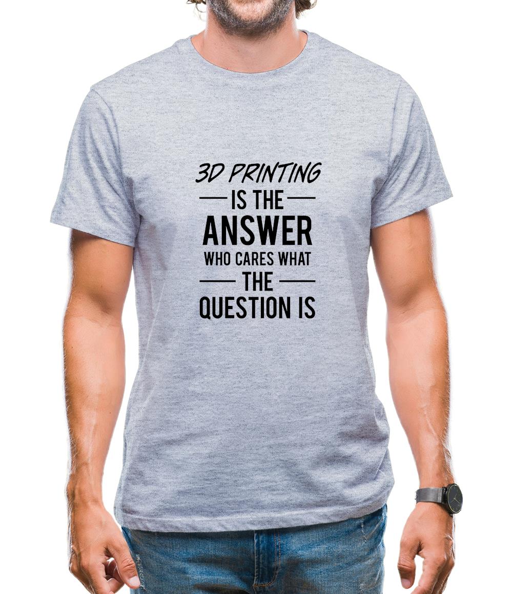 3D Printing Is The Answer Mens T-Shirt