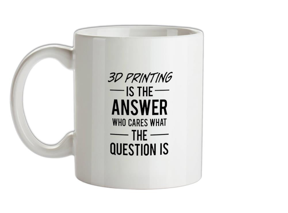 3D Printing Is The Answer Ceramic Mug