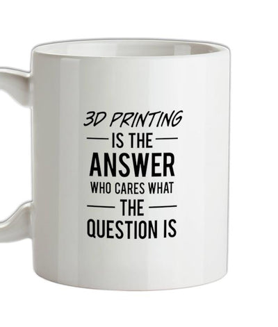 3D Printing Is The Answer Ceramic Mug