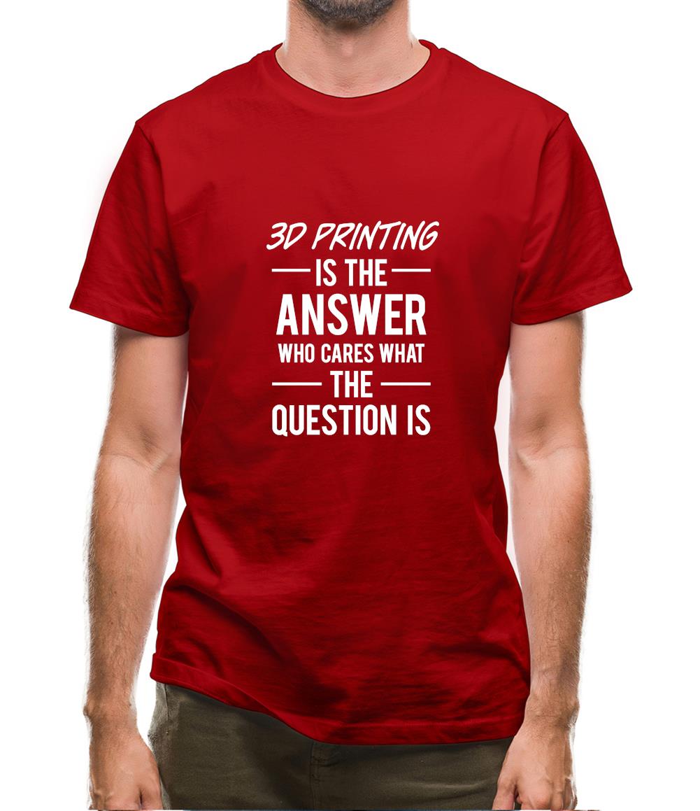 3D Printing Is The Answer Mens T-Shirt