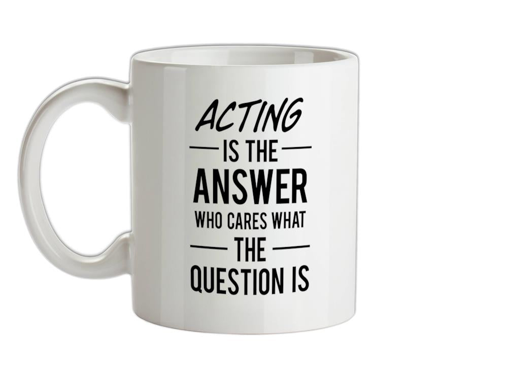 Acting Is The Answer Ceramic Mug