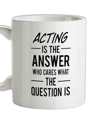 Acting Is The Answer Ceramic Mug