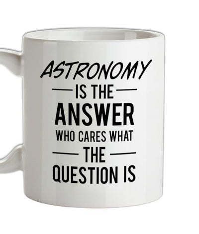 Astronomy Is The Answer Ceramic Mug