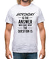 Astronomy Is The Answer Mens T-Shirt