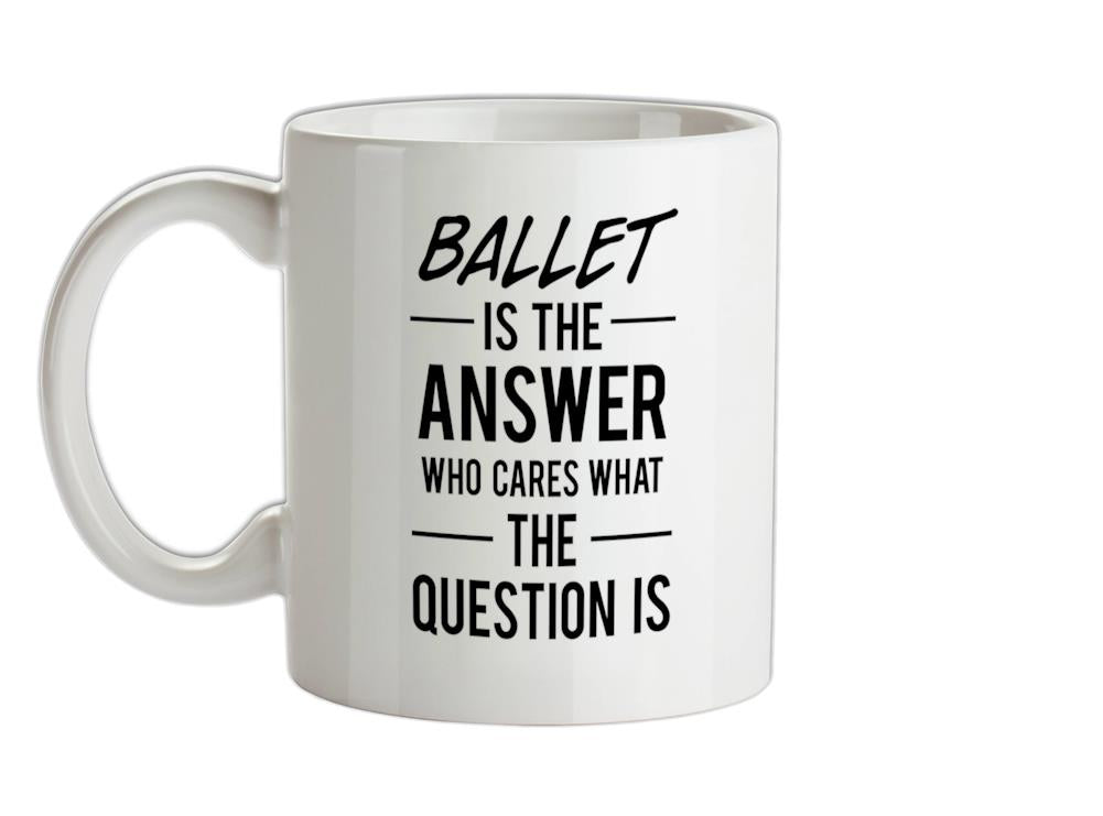 Ballet Is The Answer Ceramic Mug