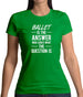 Ballet Is The Answer Womens T-Shirt
