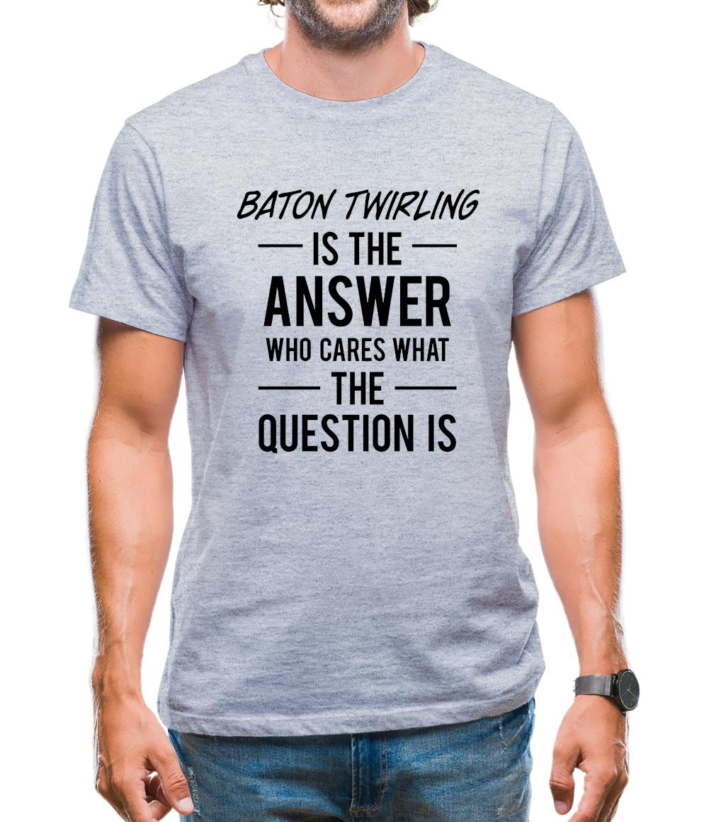 Baton Twirling Is The Answer Mens T-Shirt