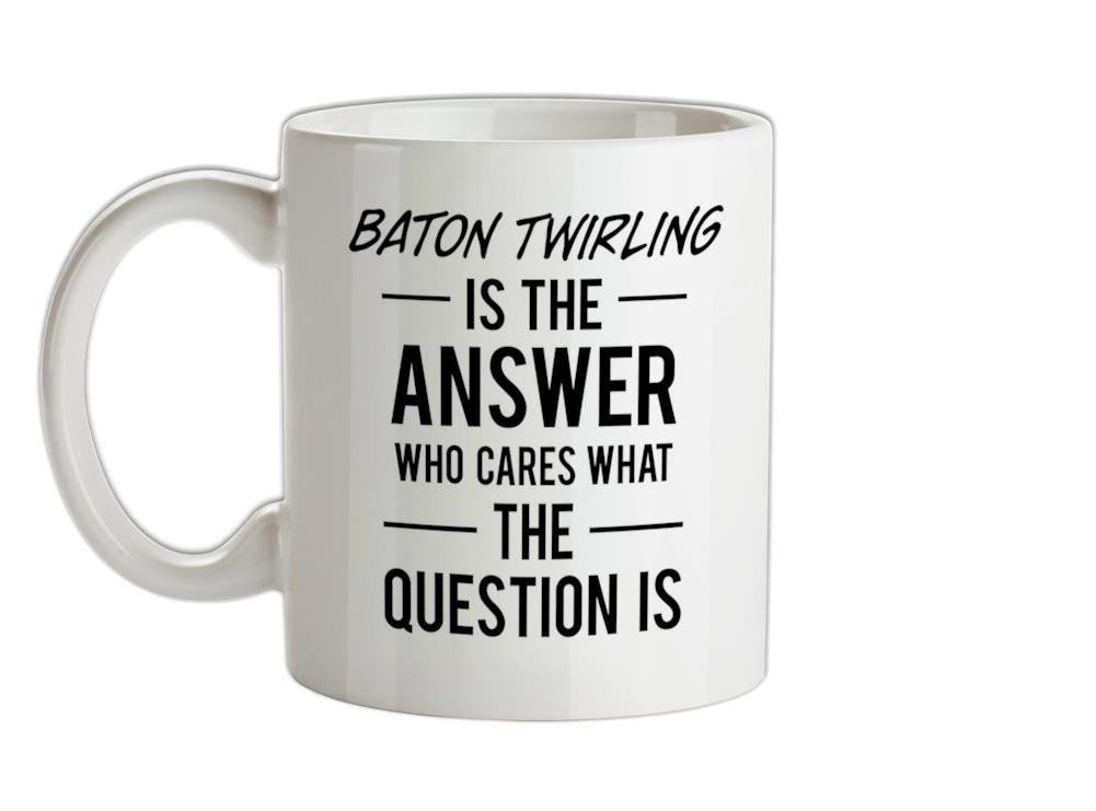 Baton Twirling Is The Answer Ceramic Mug