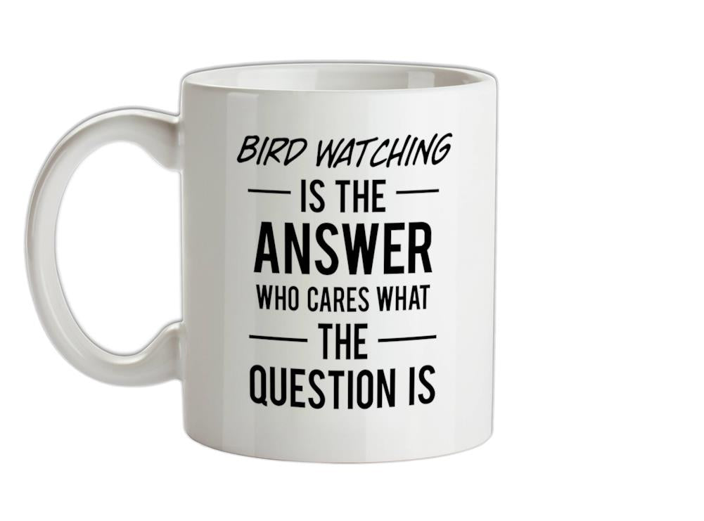 Bird Watching Is The Answer Ceramic Mug