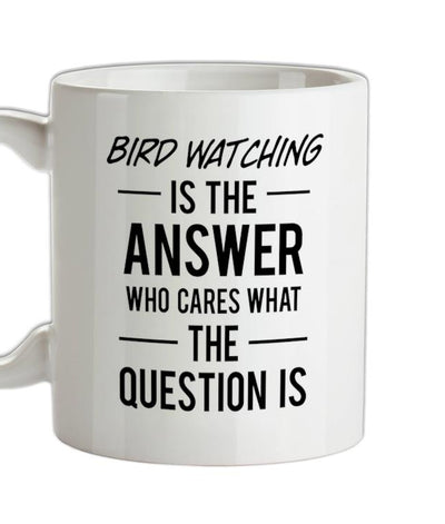 Bird Watching Is The Answer Ceramic Mug