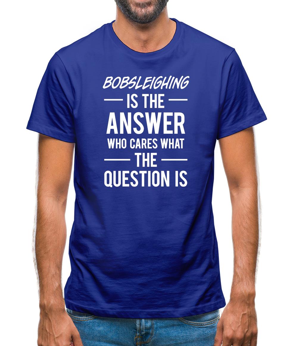 Bobsleighing Is The Answer Mens T-Shirt