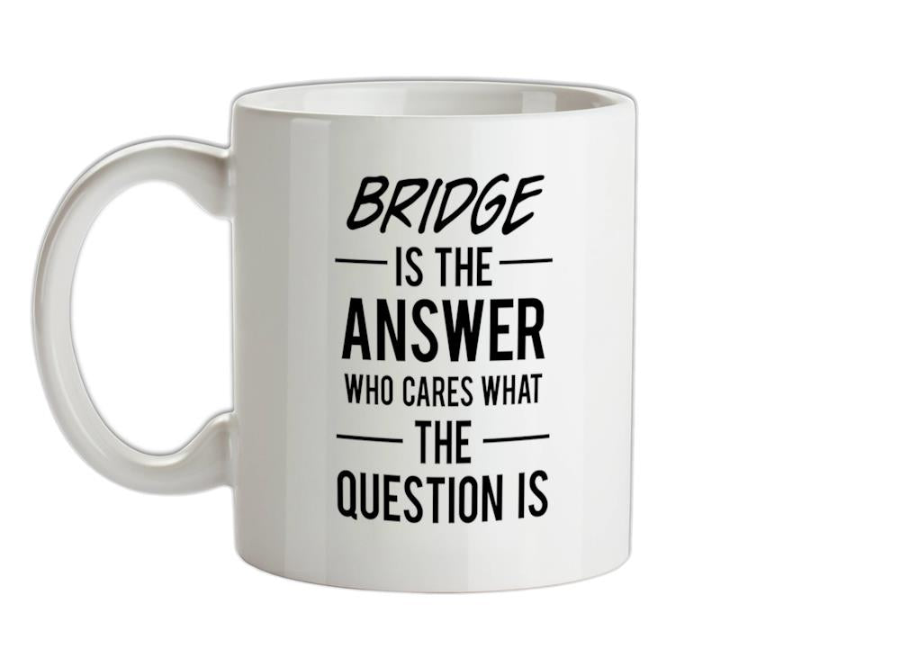 Bridge Is The Answer Ceramic Mug