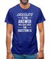 Chocolate Is The Answer Mens T-Shirt