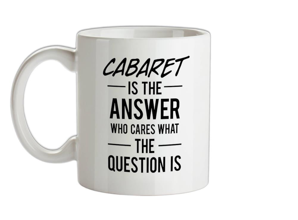 Cabaret Is The Answer Ceramic Mug