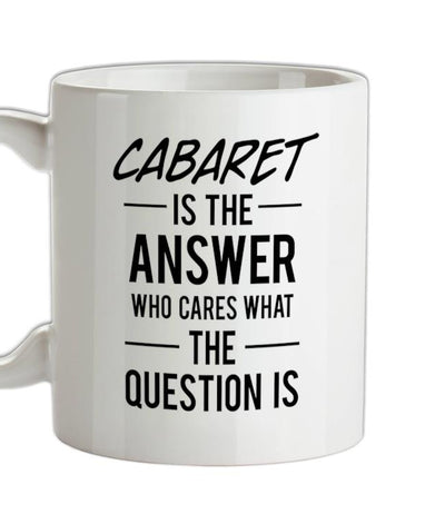 Cabaret Is The Answer Ceramic Mug