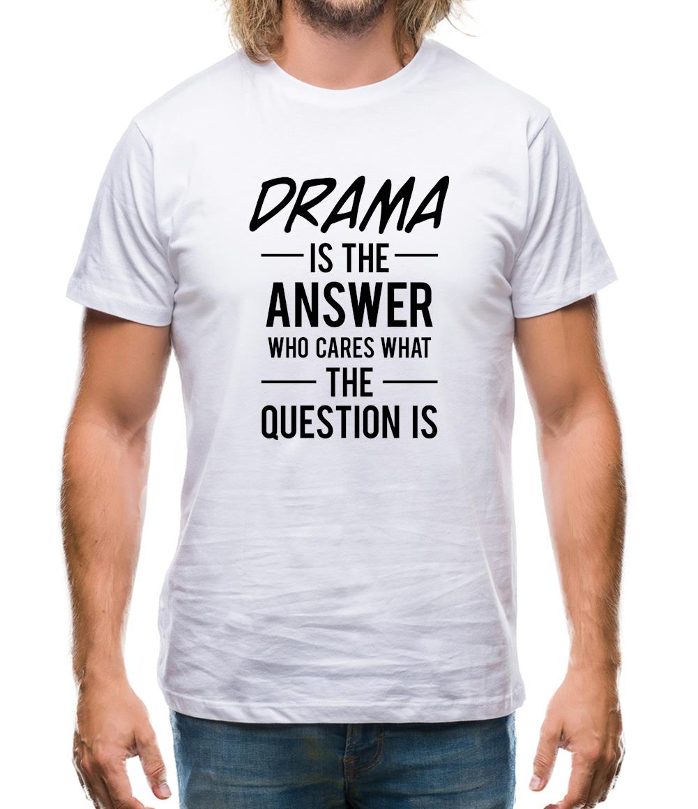 Drama Is The Answer Mens T-Shirt