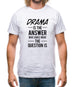 Drama Is The Answer Mens T-Shirt