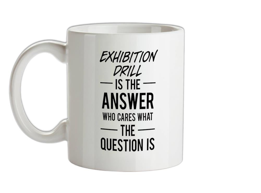 Exhibition Drill Is The Answer Ceramic Mug