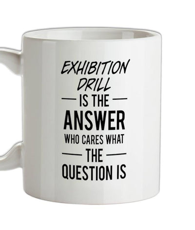 Exhibition Drill Is The Answer Ceramic Mug
