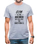 Gym Is The Answer Mens T-Shirt