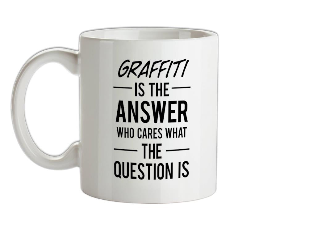 Graffiti Is The Answer Ceramic Mug