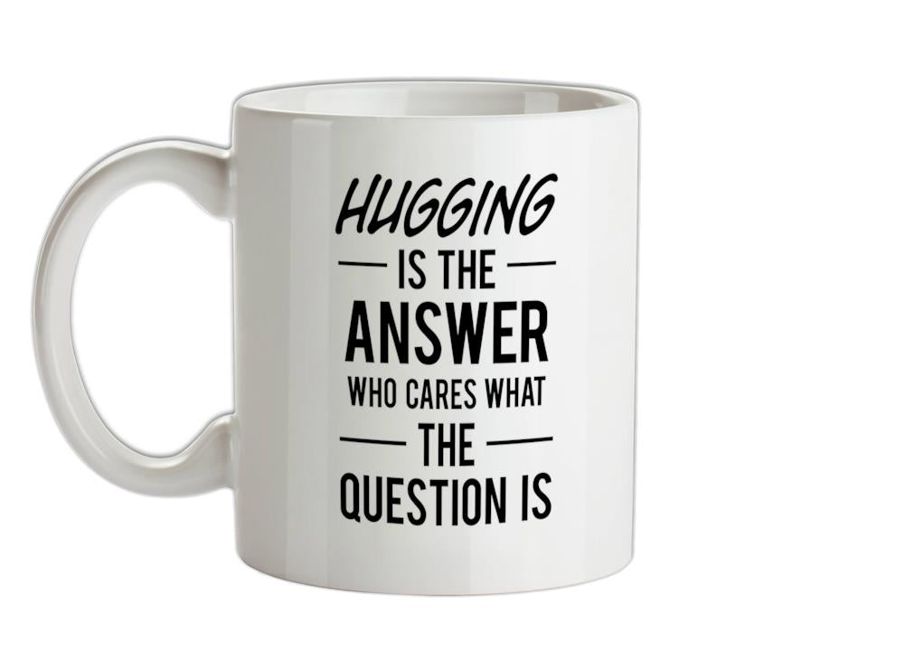 HUGGING Is The Answer Ceramic Mug
