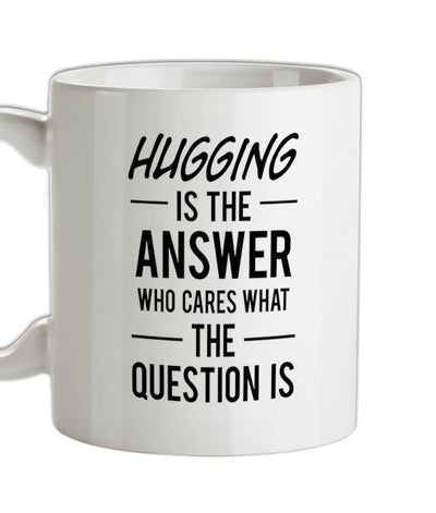 HUGGING Is The Answer Ceramic Mug