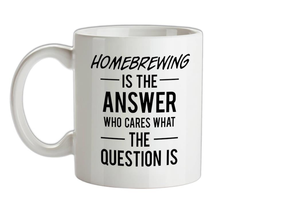 Homebrewing Is The Answer Ceramic Mug