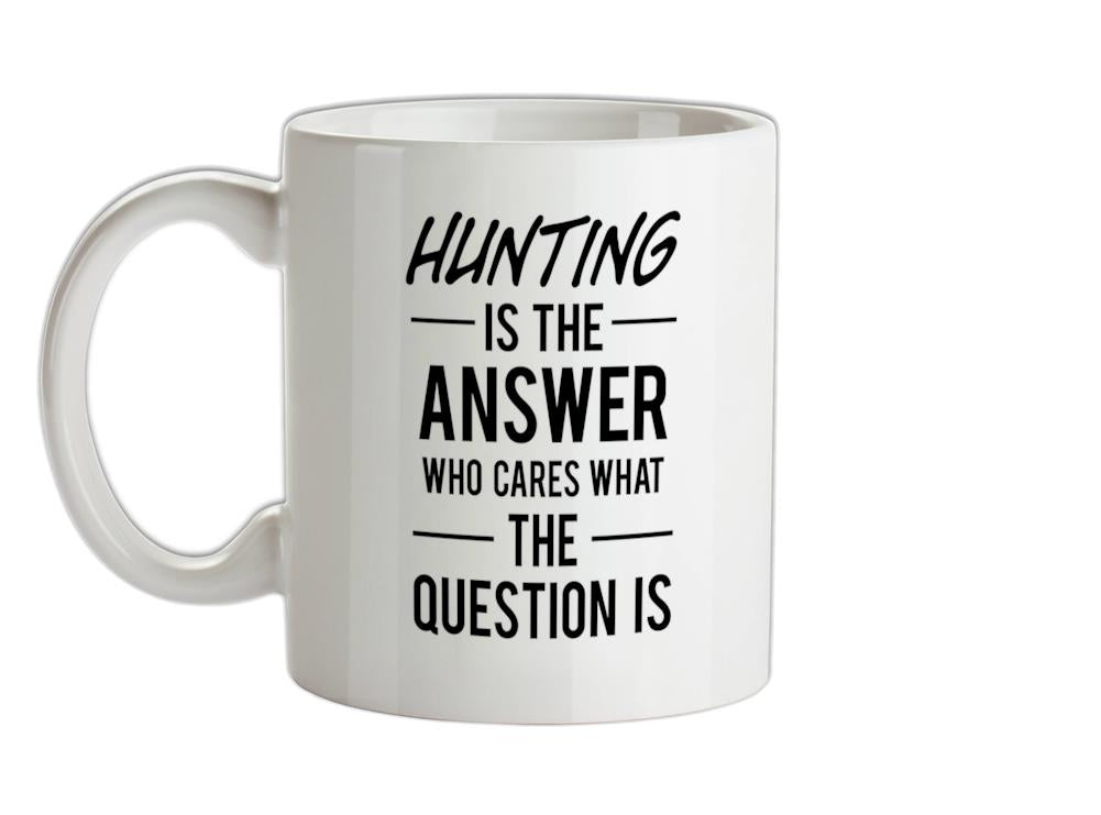 Hunting Is The Answer Ceramic Mug