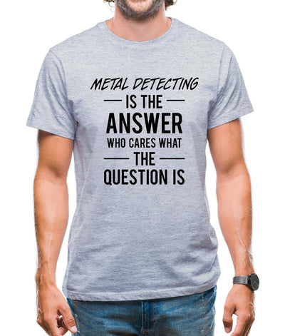 Metal Detecting Is The Answer Mens T-Shirt