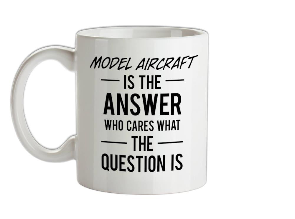 Model Aircraft Is The Answer Ceramic Mug