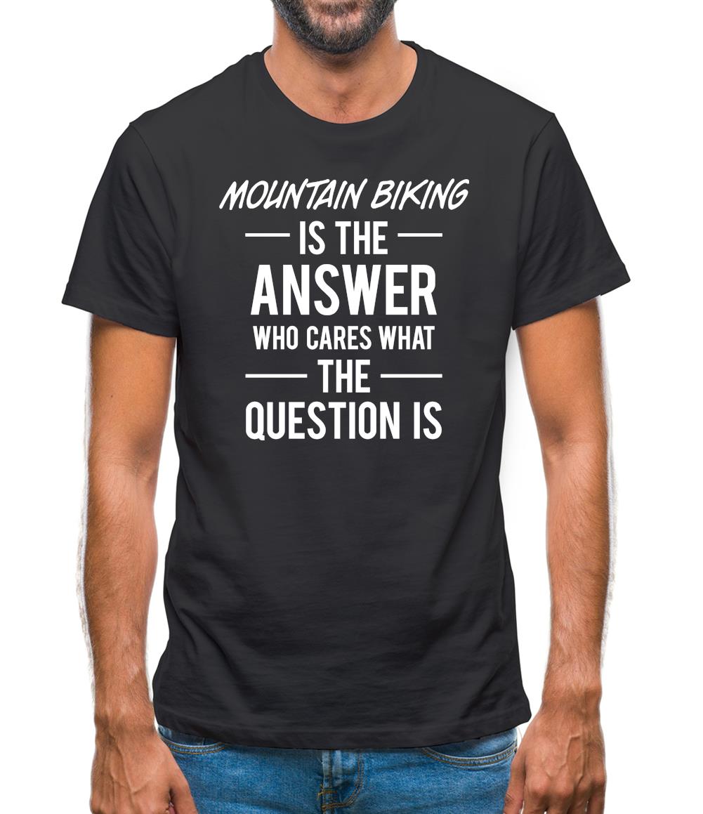 Mountain Biking Is The Answer Mens T-Shirt