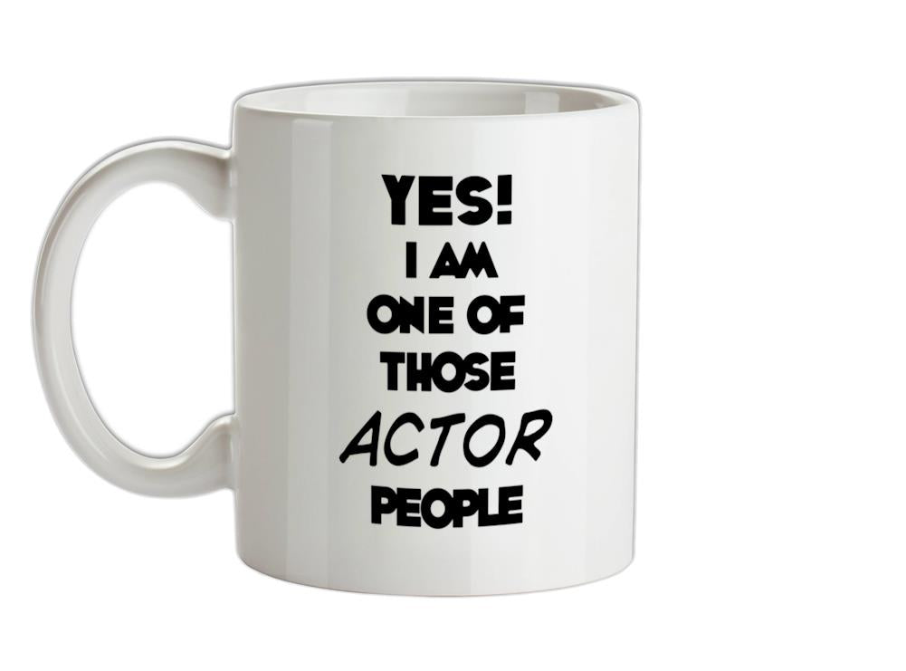 Yes! I Am One Of Those ACTOR People Ceramic Mug