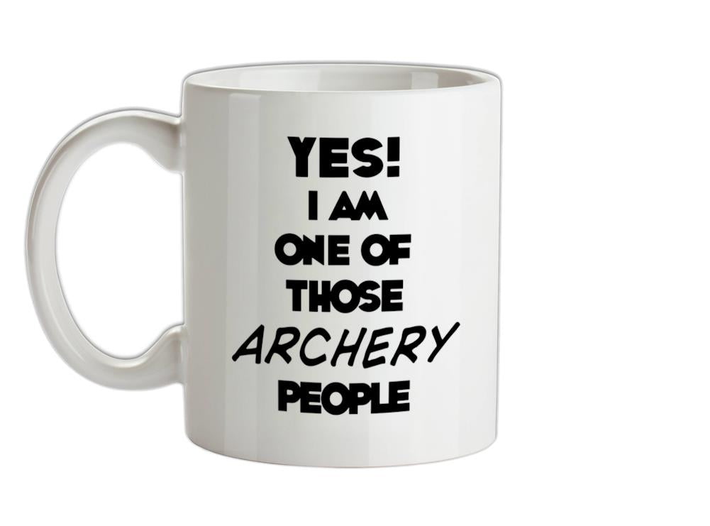 Yes! I Am One Of Those ARCHERY People Ceramic Mug